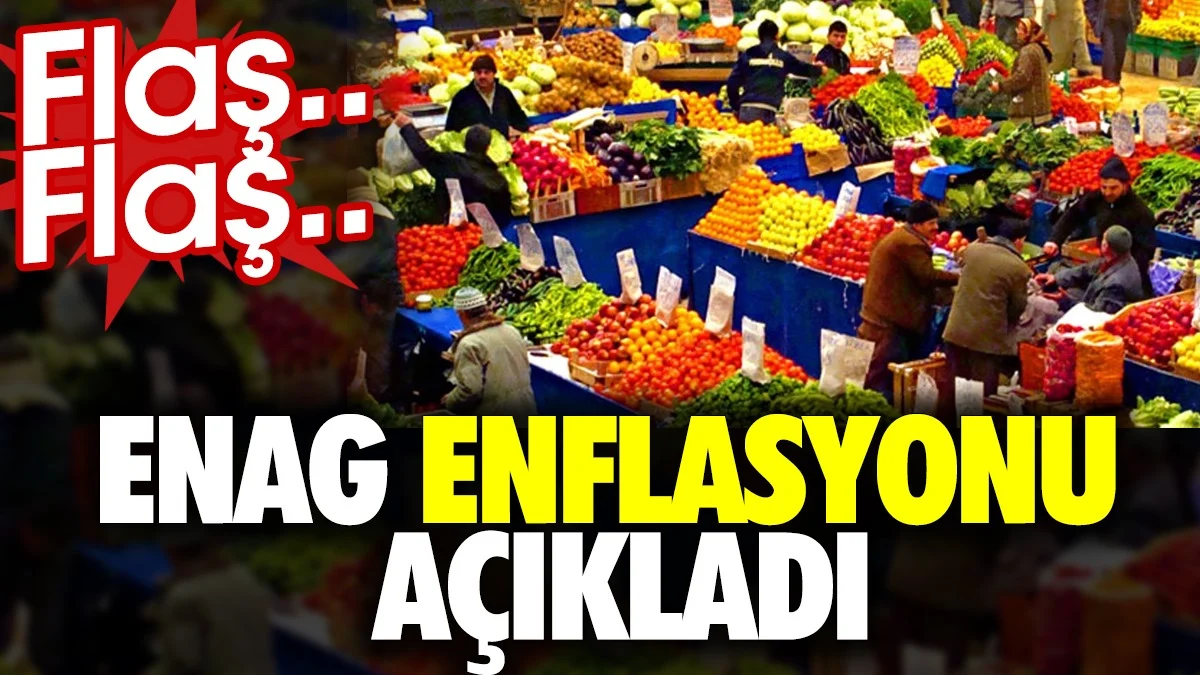 ENAG enflasyonu açıkladı