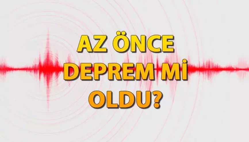 Son dakika deprem nerede oldu? Az önce deprem mi oldu, nerede deprem oldu?