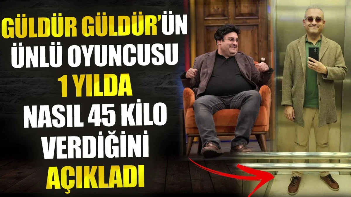 Güldür Güldür’ün ünlü oyuncusu 1yılda nasıl 45 kilo verdiğini açıkladı
