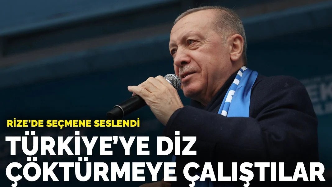 Erdoğan Rize'de seçmene seslendi: Türkiye'ye diz çöktürmeye çalıştılar