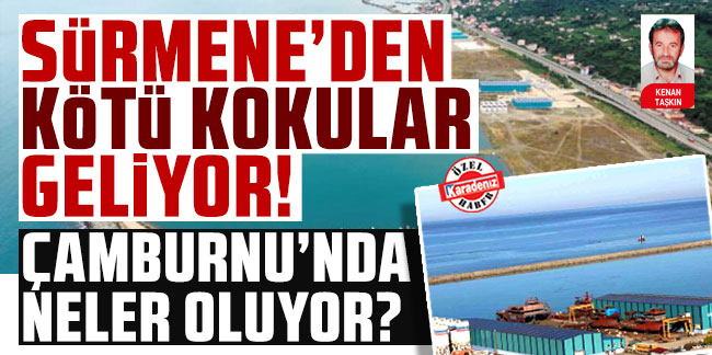 Sürmene’den kötü kokular geliyor! Çamburnu’nda neler oluyor?