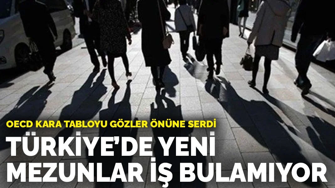 OECD kara tabloyu gözler önüne serdi: Türkiye’de yeni mezunlar iş bulamıyor