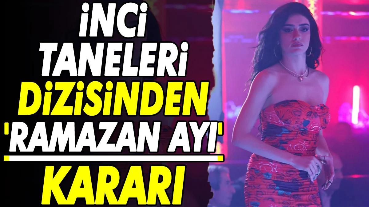 İnci Taneleri dizisinden 'Ramazan' kararı