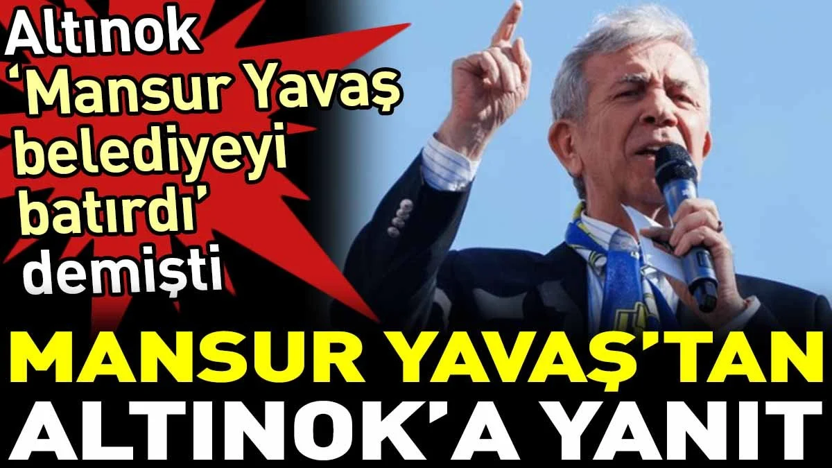 Mansur Yavaş’tan ‘belediyeyi batırdı’ diyen Altınok’a yanıt