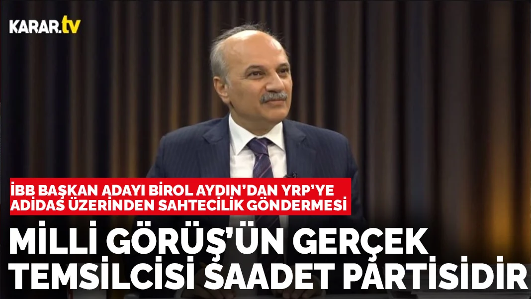 İBB Başkan Adayı Birol Aydın: Milli Görüş’ün gerçek temsilcisi Saadet Partisidir