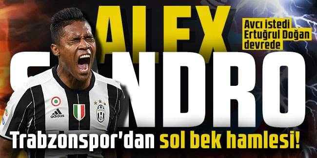Trabzonspor'dan sol bek hamlesi! Juventus'tan Alex Sandro...