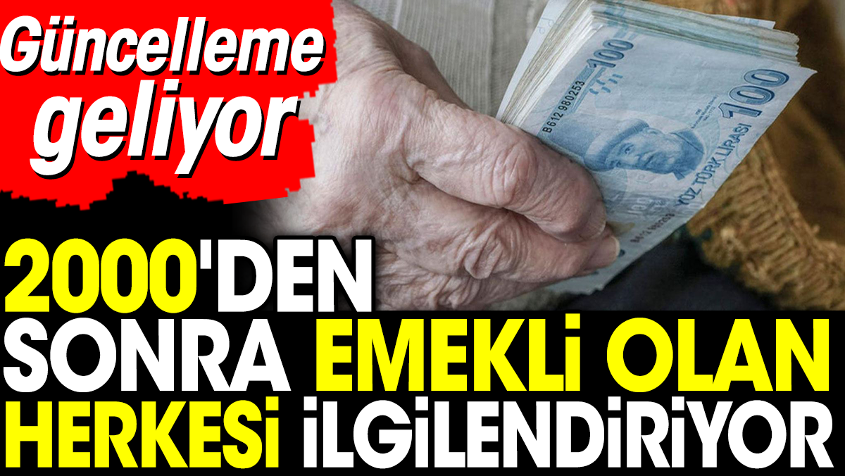 2000'den sonra emekli olan herkesi ilgilendiriyor. Güncelleme geliyor