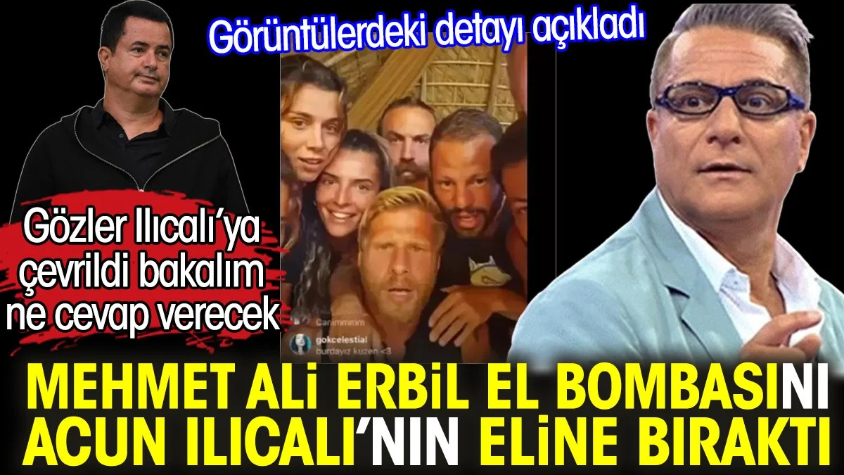 Mehmet Ali Erbil el bombasını Acun Ilıcalı’nın eline bıraktı. Görüntülerdeki detayı açıkladı.