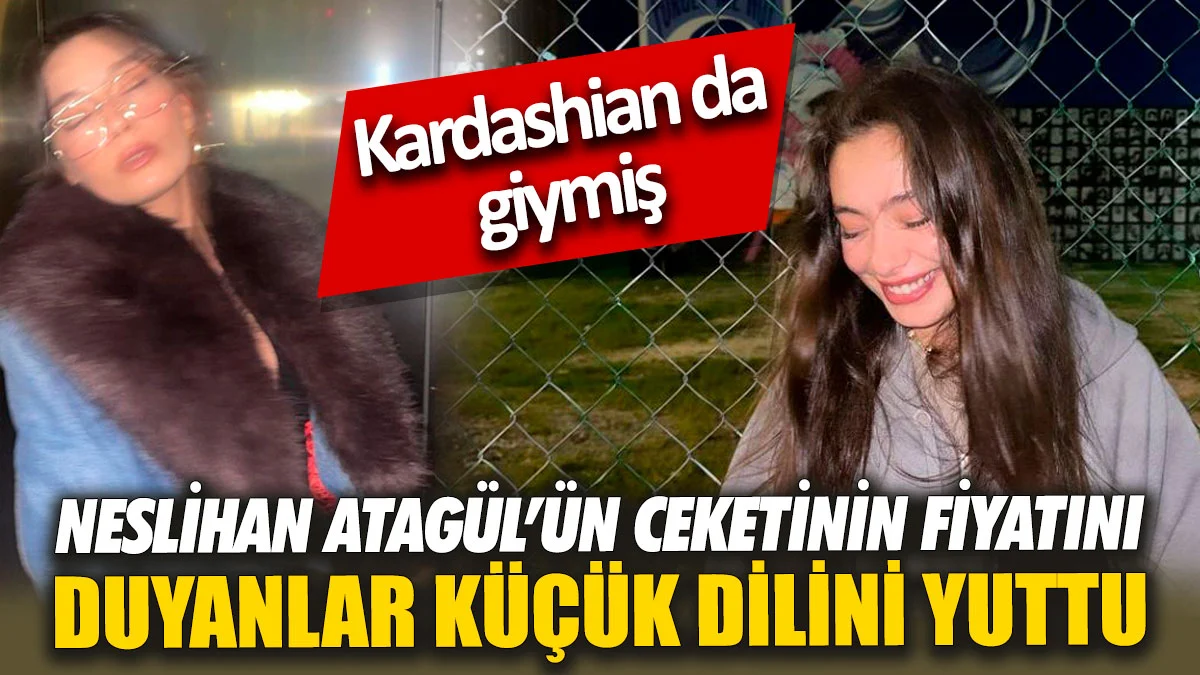 Neslihan Atagül’ün ceketinin fiyatını duyanlar küçük dilini yuttu. Kardashian da giymiş