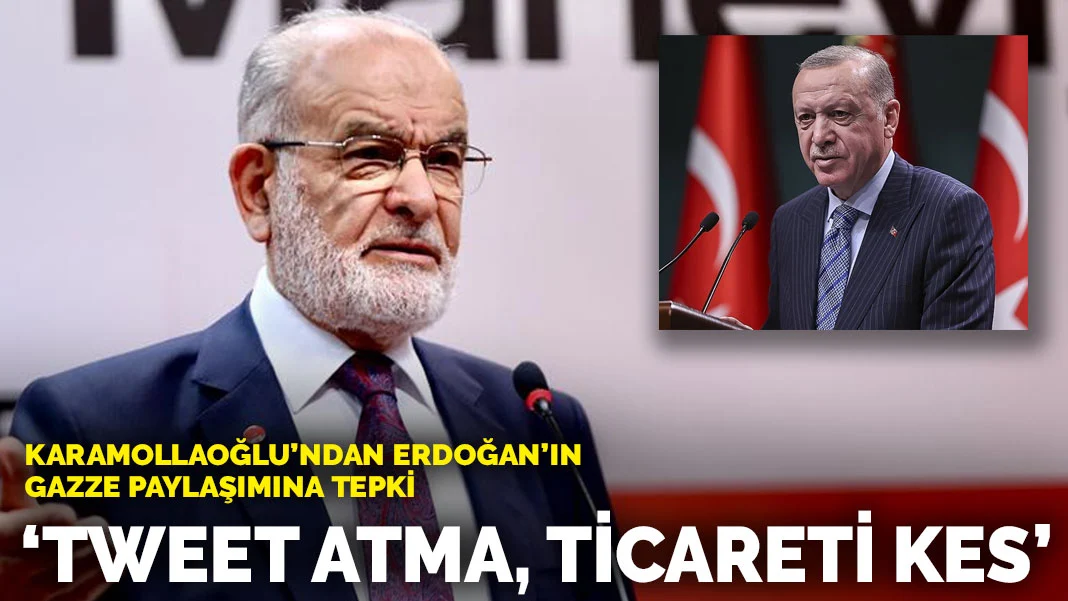 Karamollaoğlu’ndan Erdoğan’ın Gazze paylaşımına tepki: Tweet atma, ticareti kes