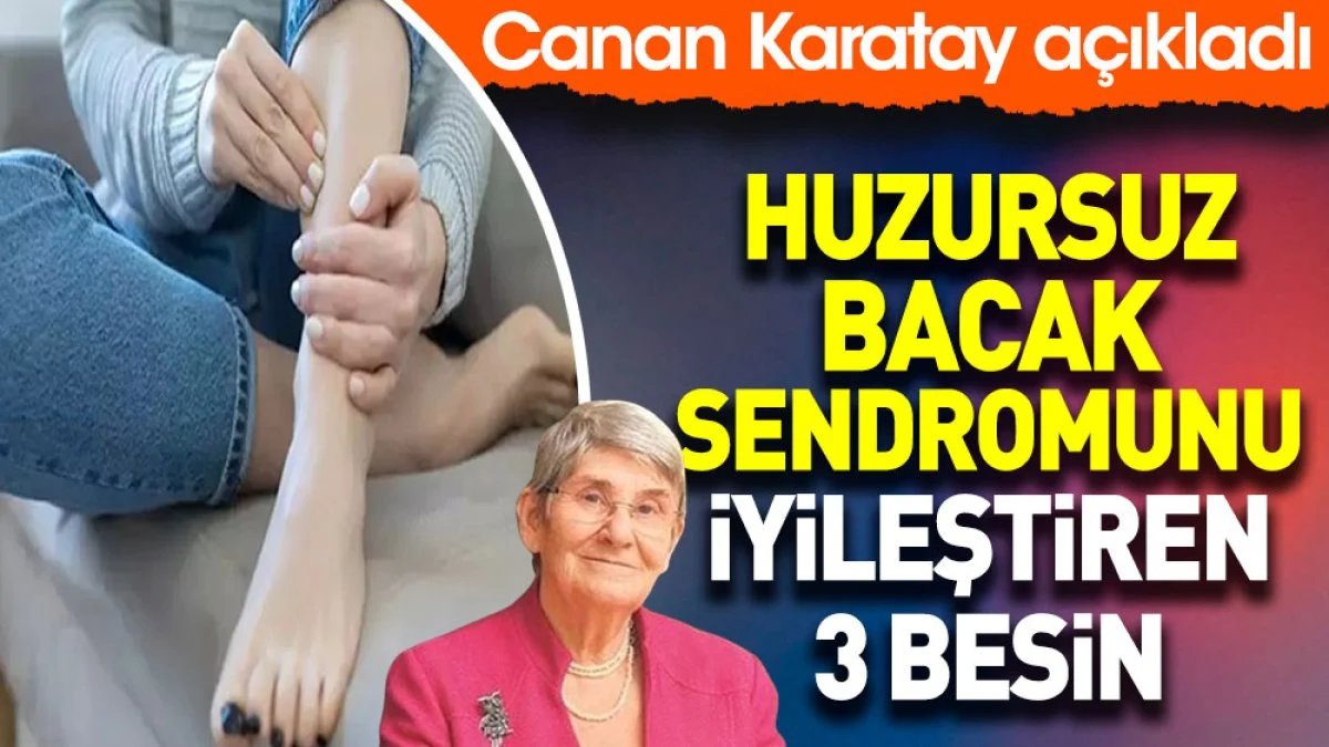 Huzursuz bacak sendromunu iyileştiren 3 besin. Canan Karatay açıkladı