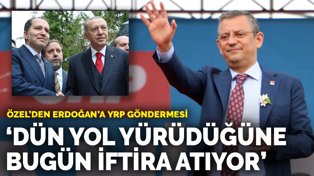 Özgür Özel'den Erdoğan'a YRP göndermesi: Dün yol yürüdüğüne bugün iftira atıyor