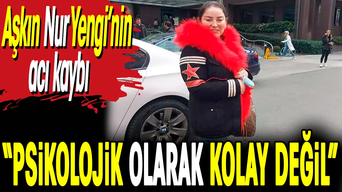 Aşkın Nur Yengi’nin acı kaybı. ‘Psikolojik olarak kolay değil’