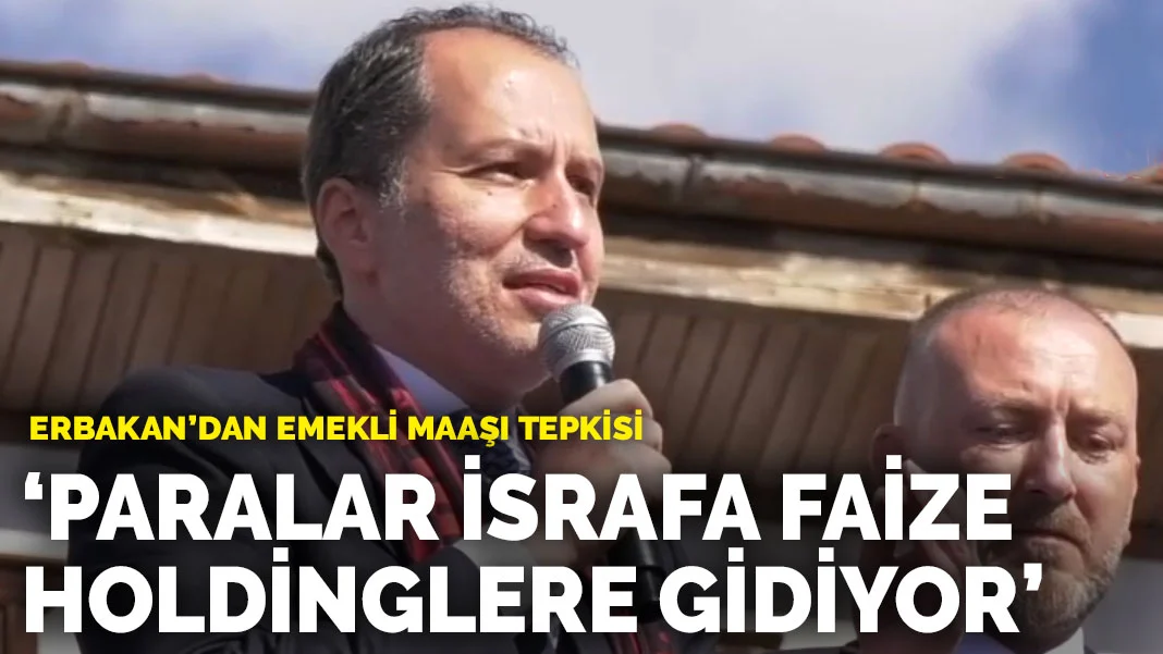 Fatih Erbakan'dan Emekli Maaşlarına İsyan: 