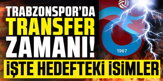 Trabzonspor’da transfer zamanı! İşte hedefteki isimler