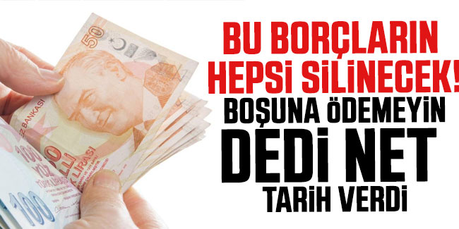 Bu borçların hepsi silinecek! Boşuna ödemeyin dedi net tarih verdi