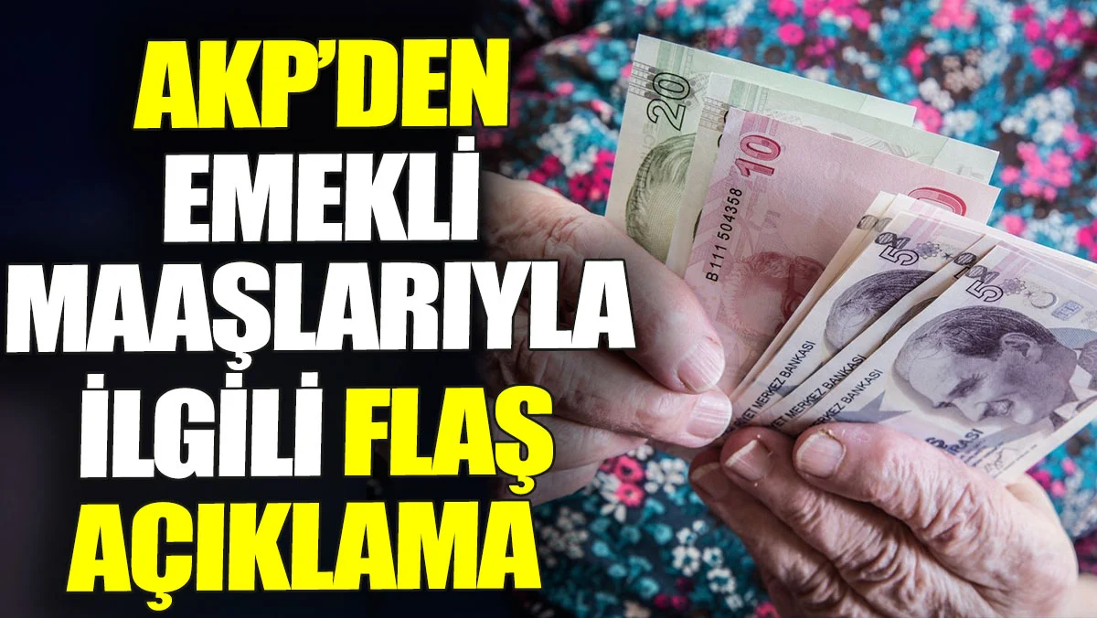 Emekli maaşlarıyla ilgili AKP'den flaş açıklama