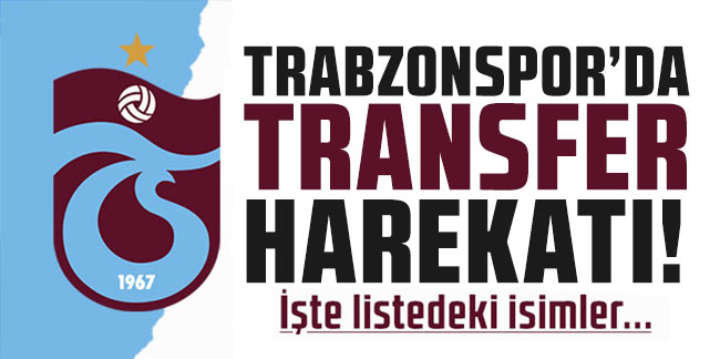 Trabzonspor'da transfer operasyonu başladı! Liste yıldızlarla dolu.