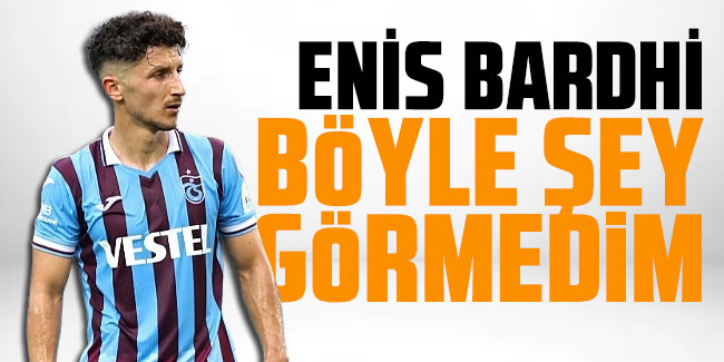 Bardhi 'Hayatımda Böyle Şey Görmedim'