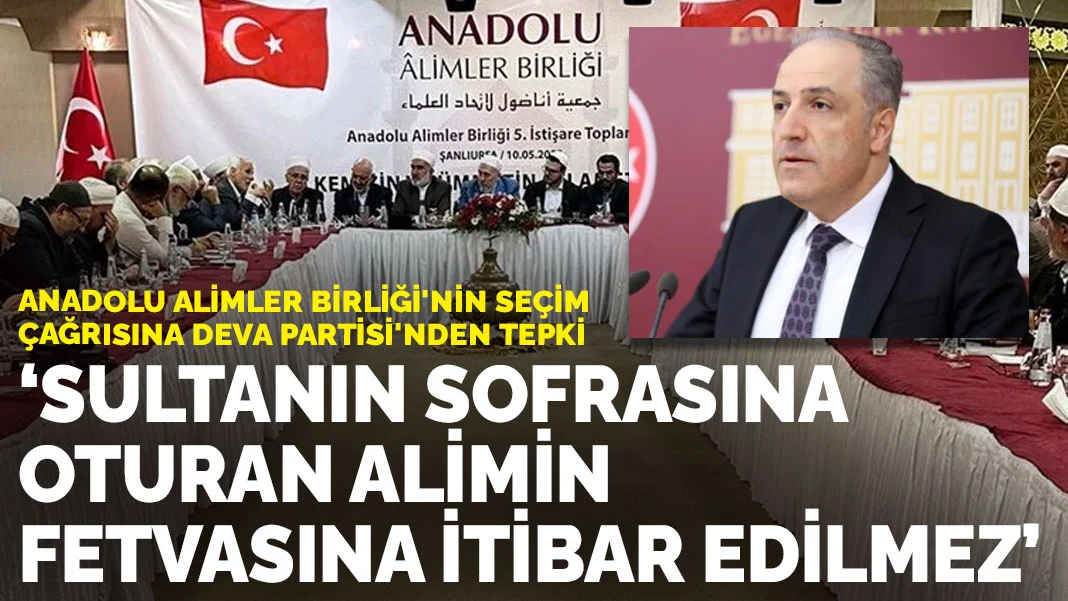 Anadolu Alimler Birliği'nin seçim çağrısına DEVA Partisi'nden tepki: Sultanın sofrasına oturan alimin fetvasına itibar edilmez