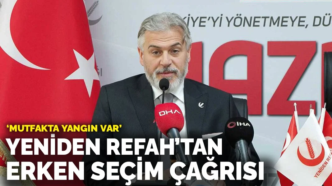 Yeniden Refah Partisi'nden erken seçim çağrısı: Mutfakta yangın var
