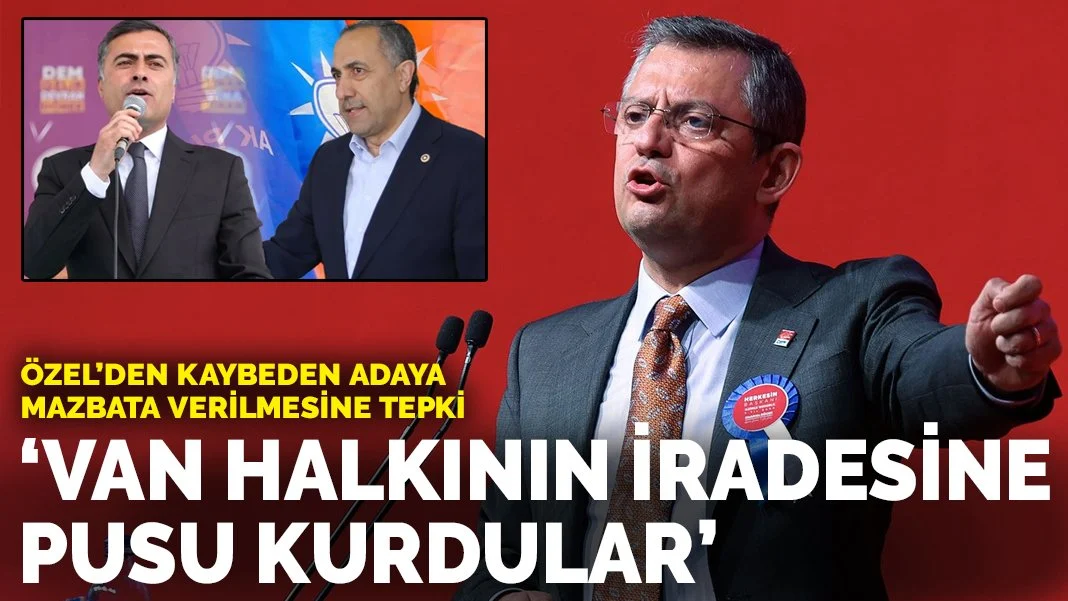 Özgür Özel'den kaybeden adaya mazbata verilmesine tepki: Van halkının iradesine pusu kurdular