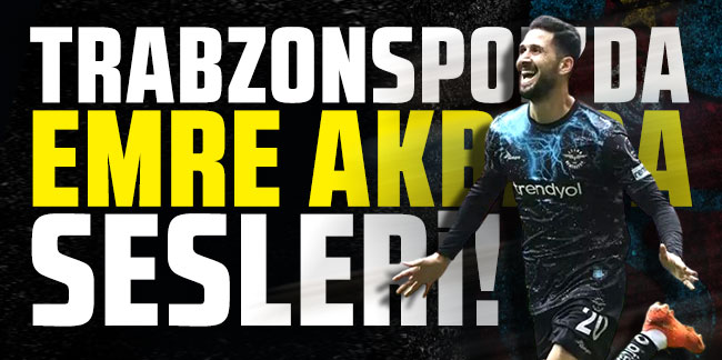 Trabzonspor'da Emre Akbaba sesleri!
