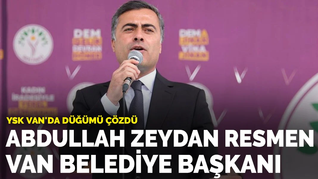 YSK Van'da düğümü çözdü! Abdullah Zeydan resmen Van Belediye Başkanı