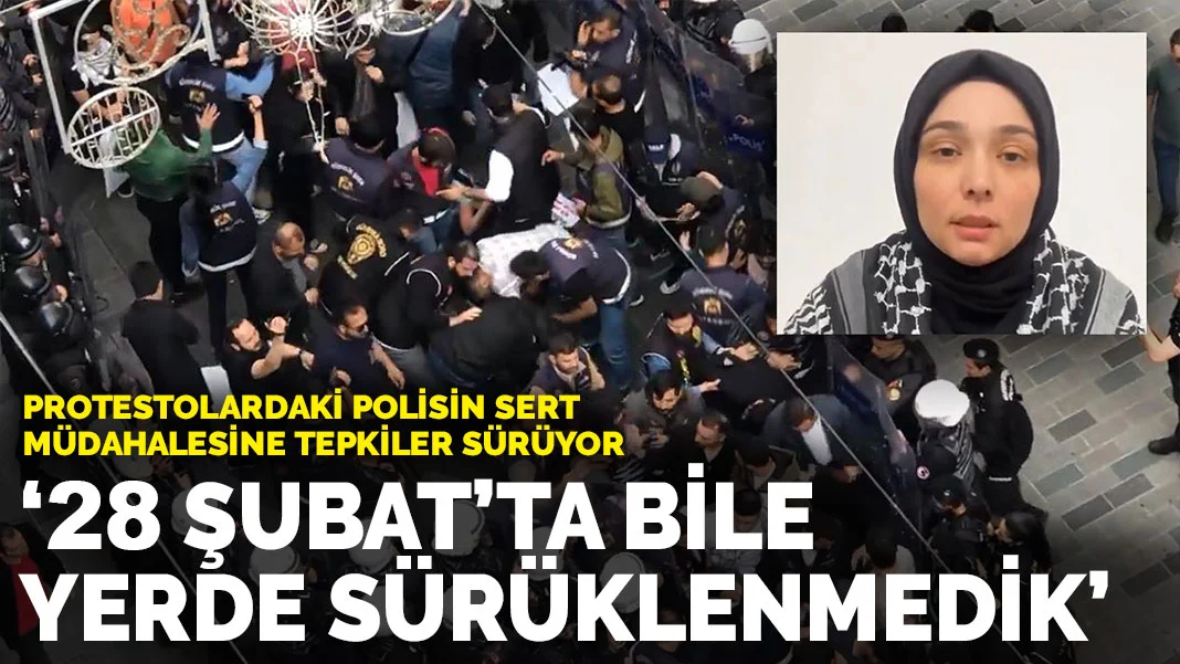 Eylemlere sert müdahaleye tepkiler sürüyor: 28 Şubat'ta bile yerde sürüklenmedik