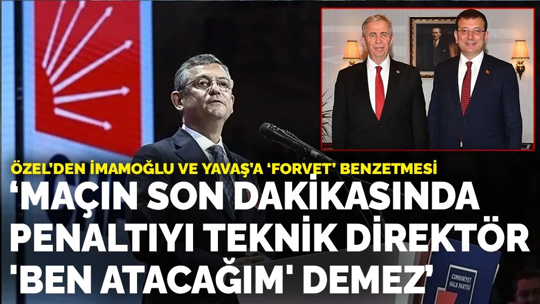 Özel’den İmamoğlu ve Yavaş’a ‘forvet’ benzetmesi: Maçın son dakikasında penaltıyı..