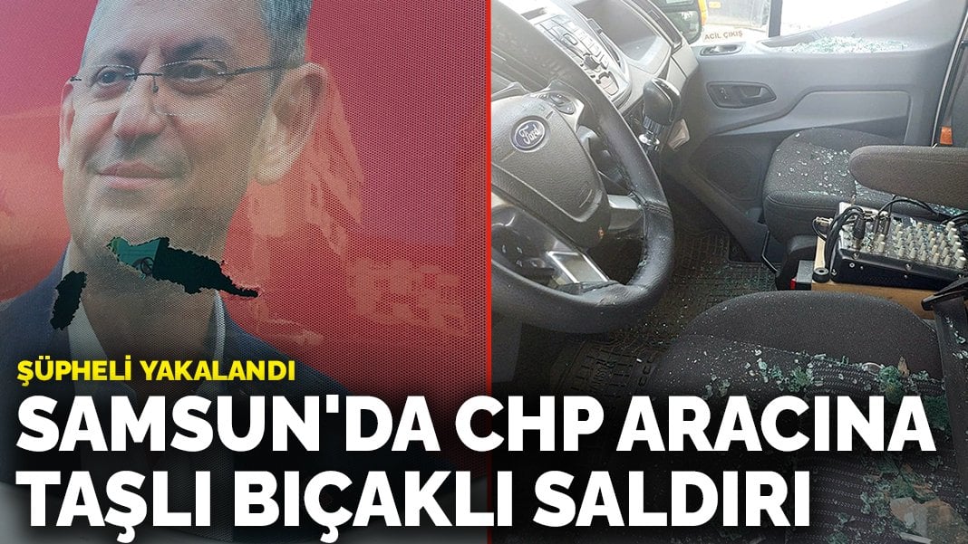Samsun'da CHP aracına taşlı bıçaklı saldırı