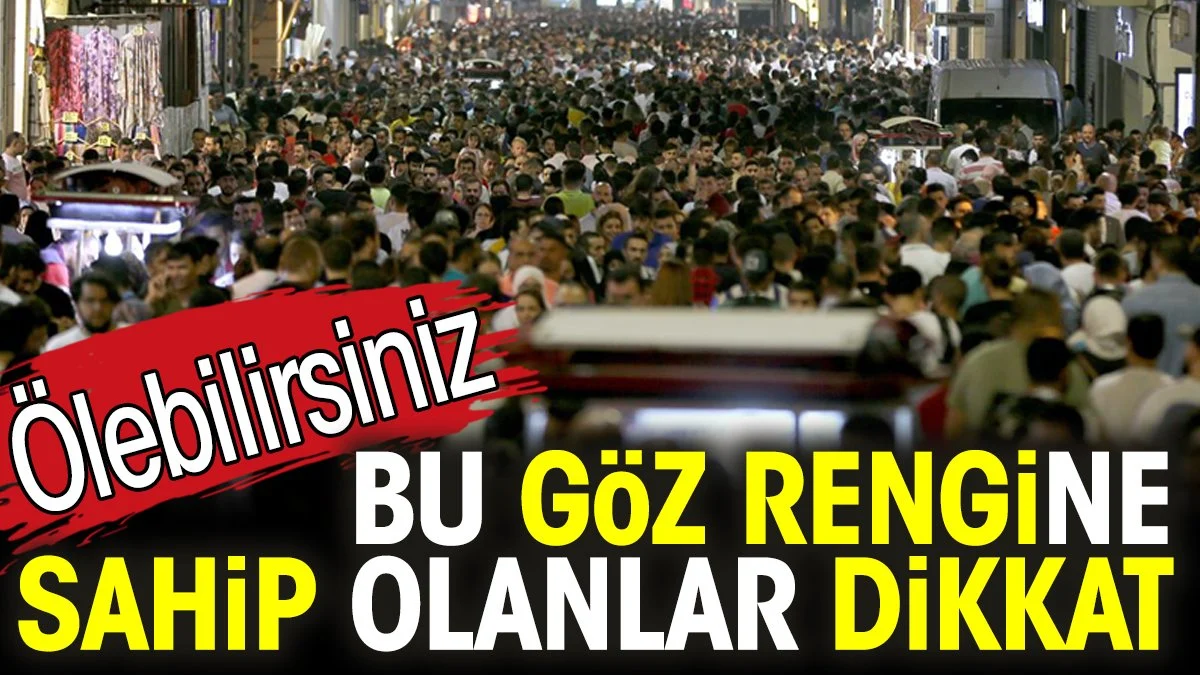 Bu göz rengine sahip olanlar dikkat! Ölebilirsiniz