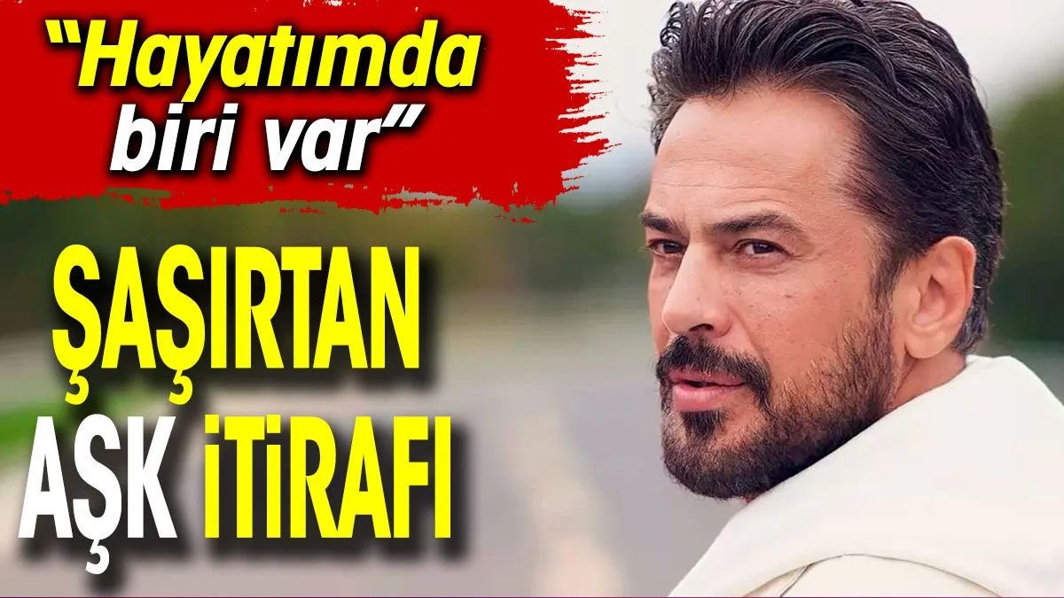 Emre Altuğ'dan şaşırtan aşk itirafı! 'Hayatımda biri var'