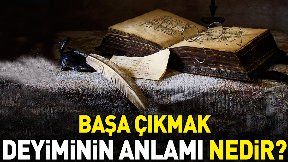 Başa çıkmak deyimi ne anlama geliyor?