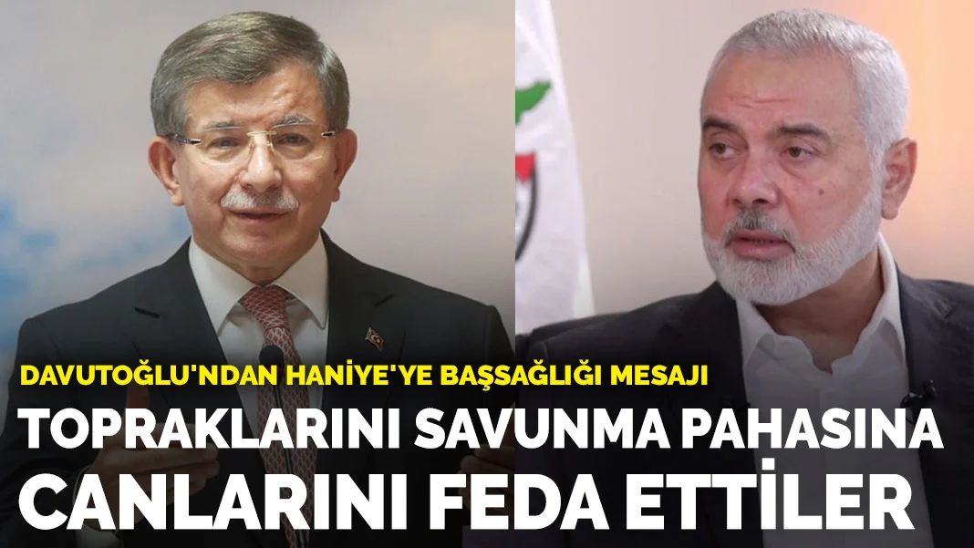 Davutoğlu'ndan Haniye'ye başsağlığı mesajı: Topraklarını savunma pahasına canlarını feda ettiler