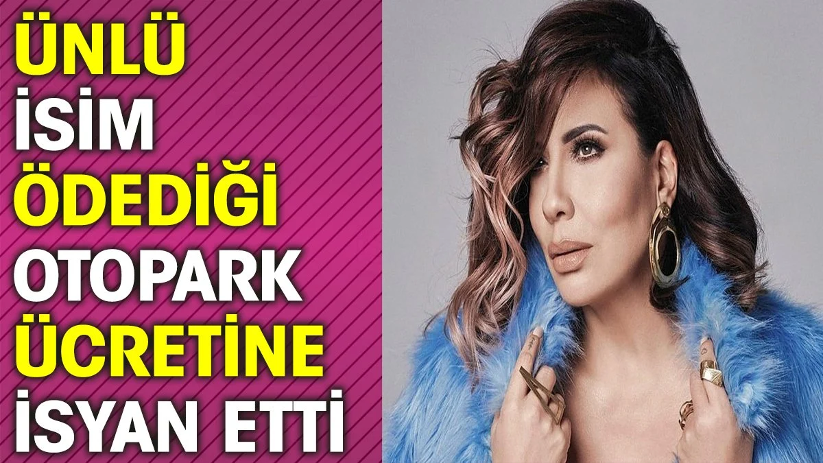 Ünlü isim ödediği otopark ücretine isyan etti