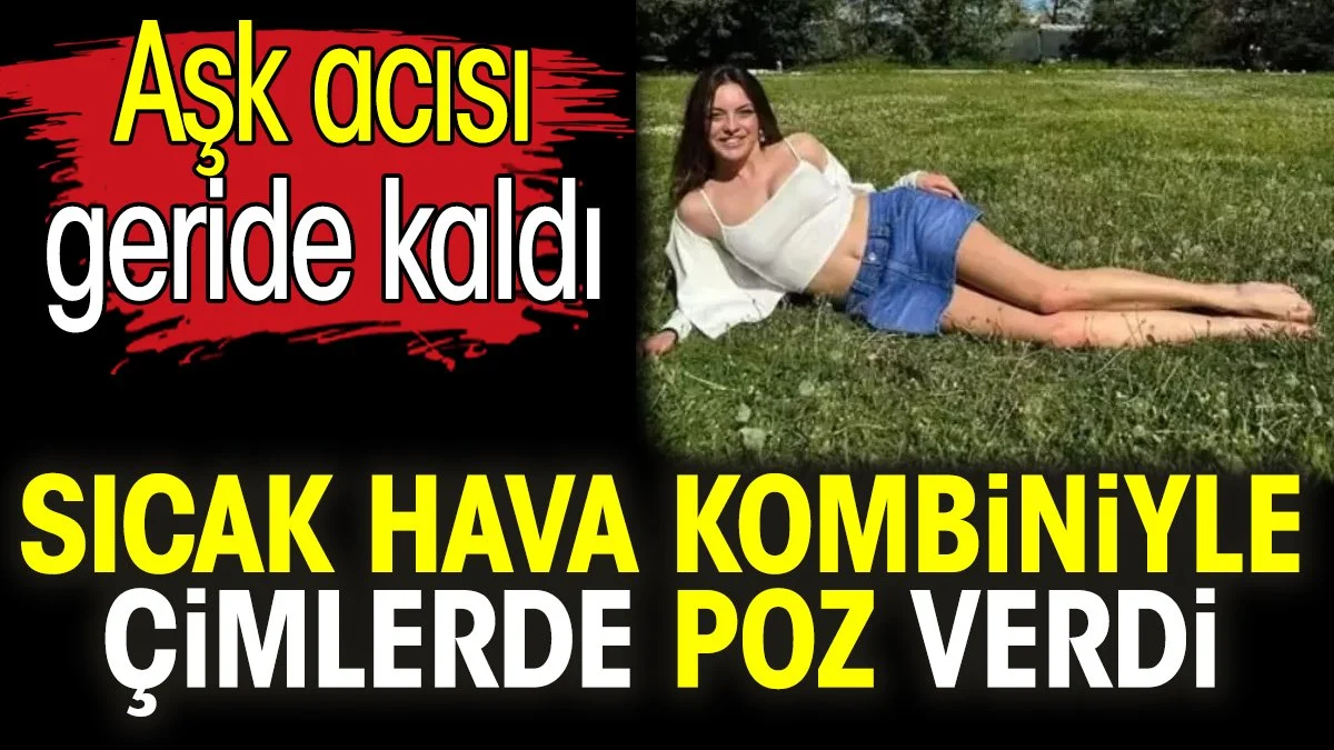 Sıcak hava kombiniyle çimlerde poz verdi. Aşk acısı geride kaldı