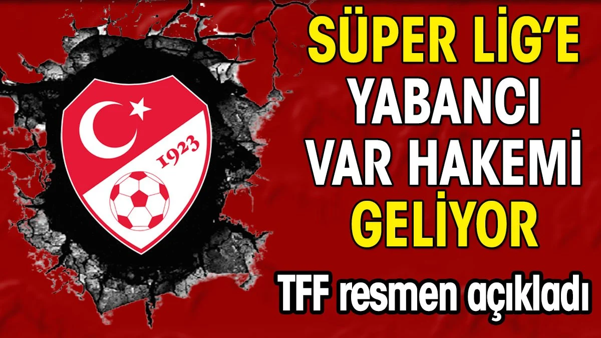 Süper Lig'e yabancı VAR hakemi geliyor. TFF açıkladı