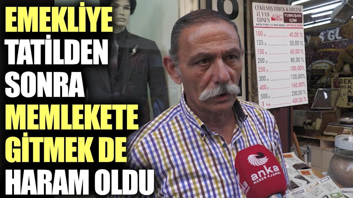 Emekliye tatilden sonra memlekete gitmek de haram oldu