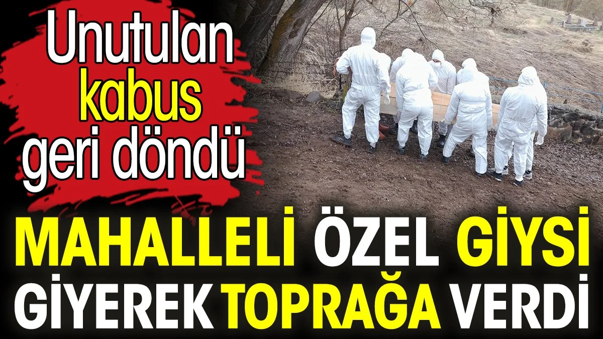 Mahalleli özel giysi giyerek toprağa verdi. Unutulan kabus geri döndü