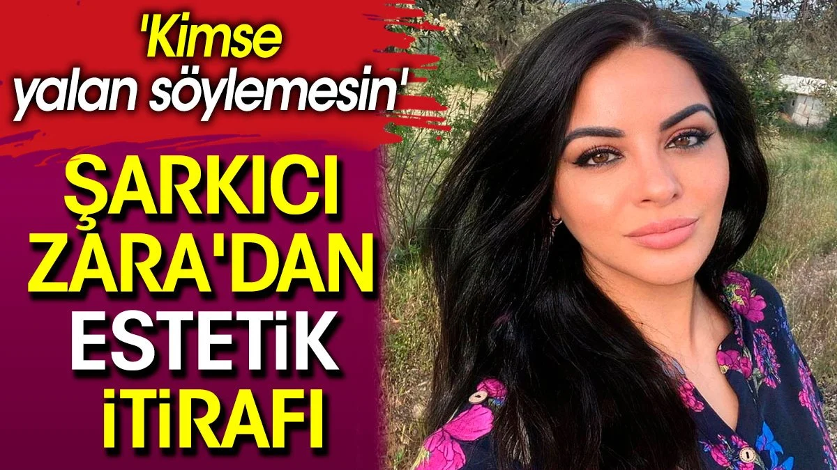 Şarkıcı Zara'dan estetik itirafı. 'Kimse yalan söylemesin'