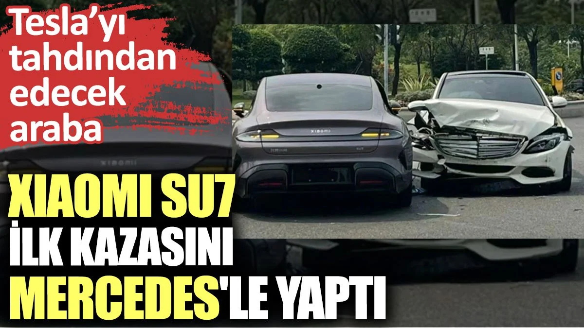 Xiaomi SU7 ilk kazasını Mercedes'le yaptı
