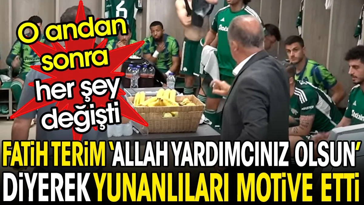 Fatih Terim Allah yardımcınız olsun diyerek Yunan futbolcuları motive etti. O andan sonra her şey değişti