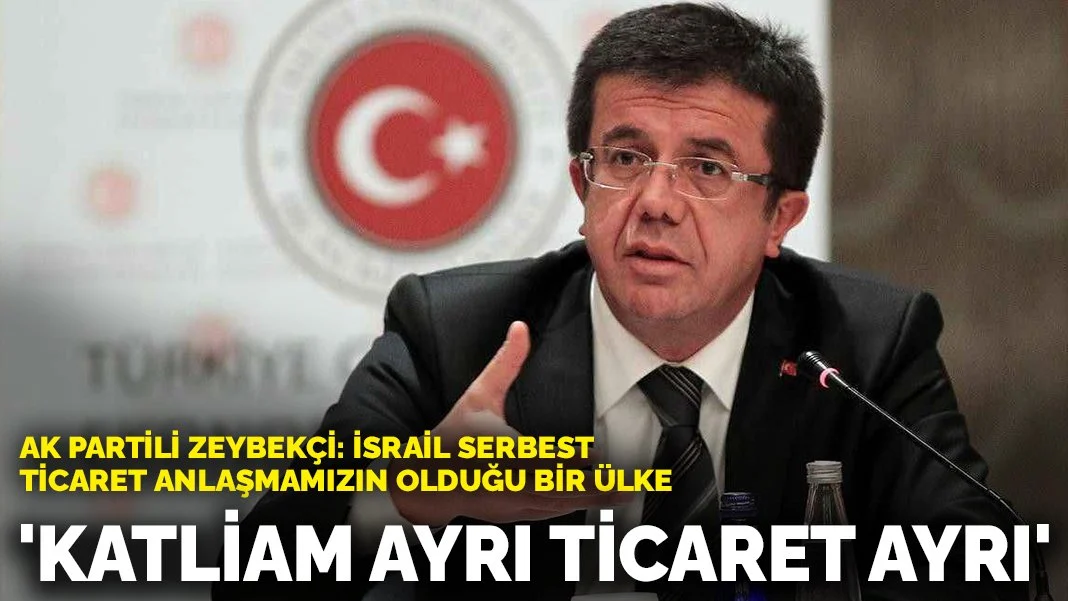 AK Partili Zeybekçi'den İsrail'le ihracat eleştirilerine yanıt: Katliam ayrı ticaret ayrı
