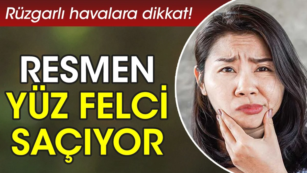 Rüzgarlı havalara dikkat! Resmen yüz felci saçıyor