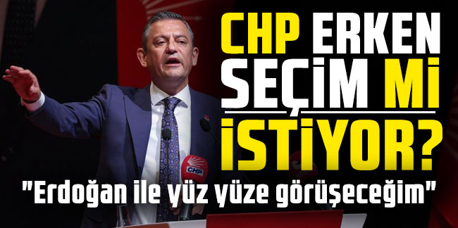 CHP erken seçim mi istiyor? 