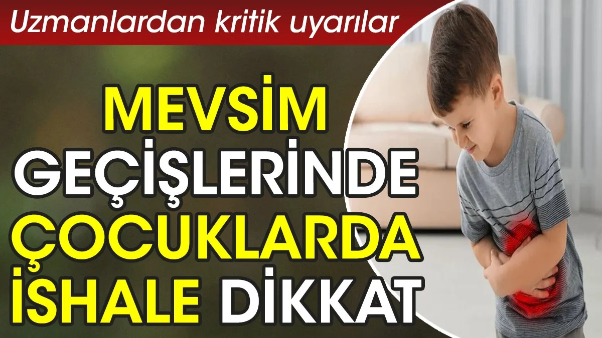 Mevsim geçişlerinde çocuklarda ishale dikkat. Uzmanlarda kritik uyarılar