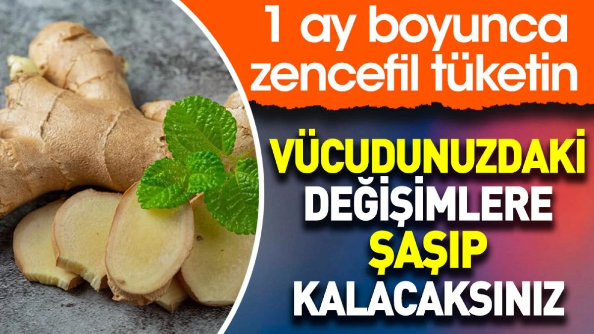  1 ay boyunca zencefil tüketin. Vücudunuzdaki değişimlere şaşıp kalacaksınız