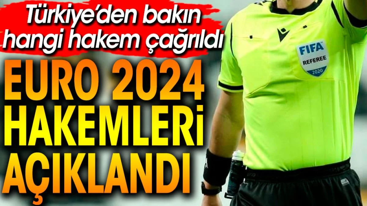 EURO 2024 hakemleri açıklandı. Türkiye'den bakın hangi hakem çağrıldı