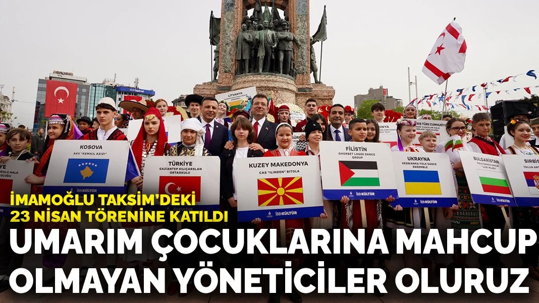 İmamoğlu Taksim’deki 23 Nisan törenine katıldı: Umarım çocuklarına mahcup olmayan yöneticiler oluruz